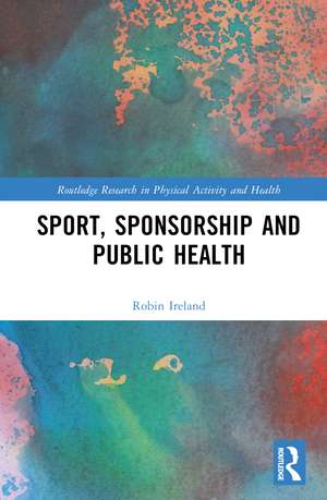 Sport, Sponsorship and Public Health de Robin Ireland