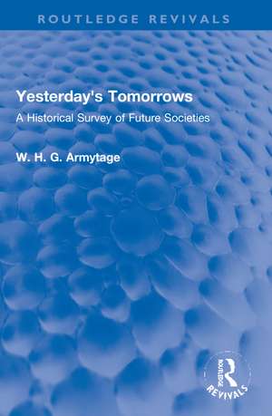 Yesterday's Tomorrows: A Historical Survey of Future Societies de W. H. G. Armytage