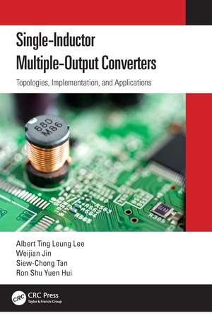 Single-Inductor Multiple-Output Converters: Topologies, Implementation, and Applications de Albert Ting Leung Lee