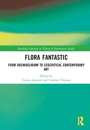 Flora Fantastic: From Orchidelirium to Ecocritical Contemporary Art de Corina L. Apostol