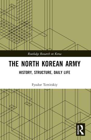 The North Korean Army: History, Structure, Daily Life de Fyodor Tertitskiy