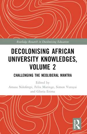 Decolonising African University Knowledges, Volume 2: Challenging the Neoliberal Mantra de Amasa P. Ndofirepi