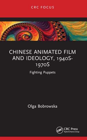 Chinese Animated Film and Ideology, 1940s-1970s: Fighting Puppets de Olga Bobrowska