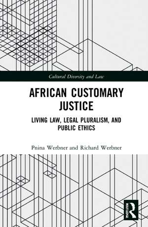 African Customary Justice: Living Law, Legal Pluralism, and Public Ethics de Pnina Werbner