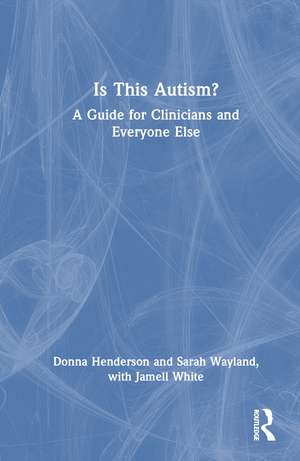 Is This Autism?: A Guide for Clinicians and Everyone Else de Donna Henderson