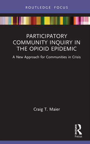 Participatory Community Inquiry in the Opioid Epidemic: A New Approach for Communities in Crisis de Craig T. Maier