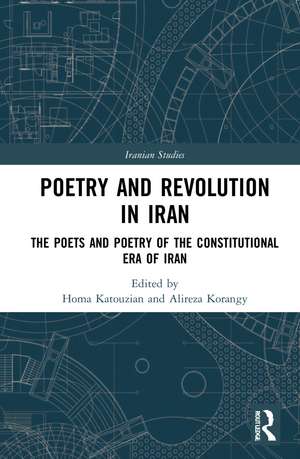 Poetry and Revolution: The Poets and Poetry of the Constitutional Era of Iran de Homa Katouzian