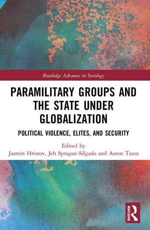 Paramilitary Groups and the State under Globalization: Political Violence, Elites, and Security de Jasmin Hristov