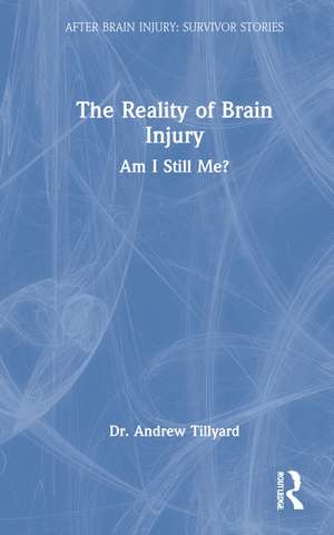 The Reality of Brain Injury: Am I Still Me? de Andrew Tillyard