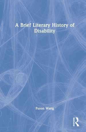 A Brief Literary History of Disability de Fuson Wang