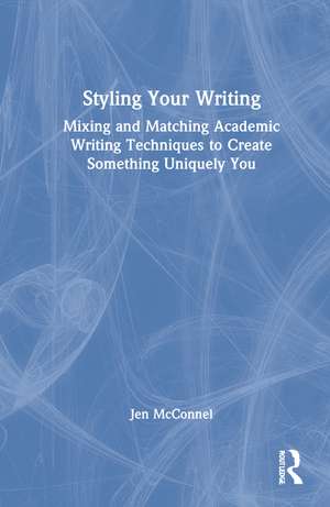 Styling Your Writing: Mixing and Matching Academic Writing Techniques to Create Something Uniquely You de Jen McConnel