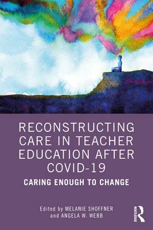 Reconstructing Care in Teacher Education after COVID-19: Caring Enough to Change de Melanie Shoffner