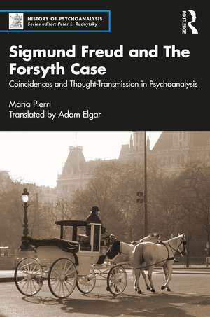 Sigmund Freud and The Forsyth Case: Coincidences and Thought-Transmission in Psychoanalysis de Maria Pierri