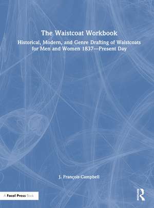 The Waistcoat Workbook: Historical, Modern and Genre Drafting of Waistcoats for Men and Women 1837 – Present Day de J. François-Campbell