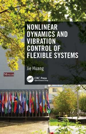 Nonlinear Dynamics and Vibration Control of Flexible Systems de JIE HUANG