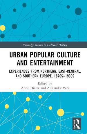 Urban Popular Culture and Entertainment: Experiences from Northern, East-Central, and Southern Europe, 1870s–1930s de Antje Dietze