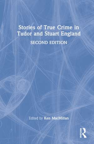 Stories of True Crime in Tudor and Stuart England de Ken MacMillan