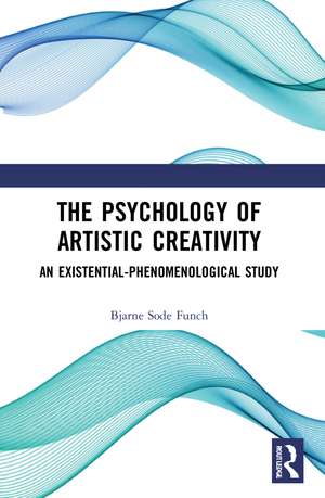 The Psychology of Artistic Creativity: An Existential-Phenomenological Study de Bjarne Sode Funch