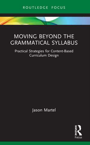 Moving Beyond the Grammatical Syllabus: Practical Strategies for Content-Based Curriculum Design de Jason Martel