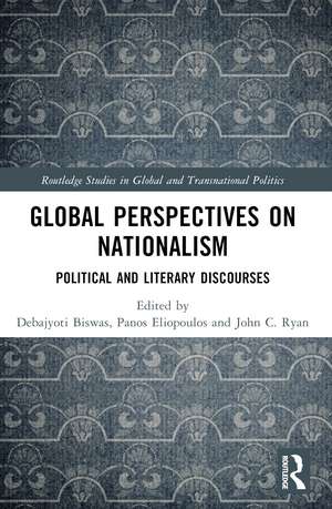 Global Perspectives on Nationalism: Political and Literary Discourses de Debajyoti Biswas