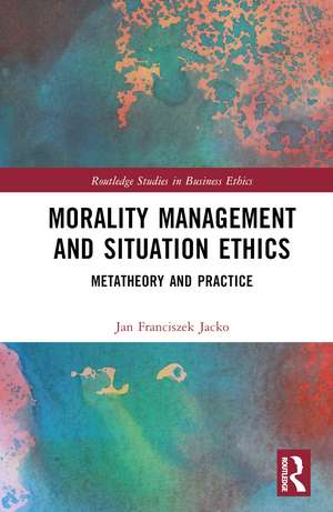 Morality Management and Situation Ethics: Metatheory and Practice de Jan Franciszek Jacko