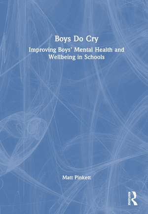 Boys Do Cry: Improving Boys’ Mental Health and Wellbeing in Schools de Matt Pinkett