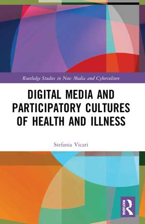 Digital Media and Participatory Cultures of Health and Illness de Stefania Vicari