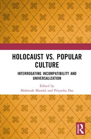 Holocaust vs. Popular Culture: Interrogating Incompatibility and Universalization de Mahitosh Mandal