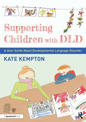 Supporting Children with DLD: A User Guide About Developmental Language Disorder de Kate Kempton