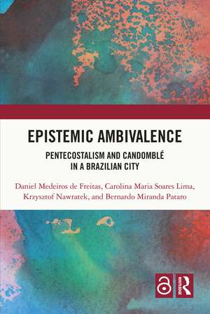 Epistemic Ambivalence: Pentecostalism and Candomblé in a Brazilian City de Daniel Medeiros de Freitas