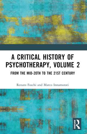 A Critical History of Psychotherapy, Volume 2: From the Mid-20th to the 21st Century de Renato Foschi