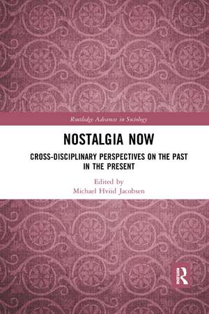 Nostalgia Now: Cross-Disciplinary Perspectives on the Past in the Present de Michael Hviid Jacobsen