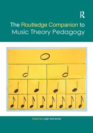 The Routledge Companion to Music Theory Pedagogy de Leigh VanHandel