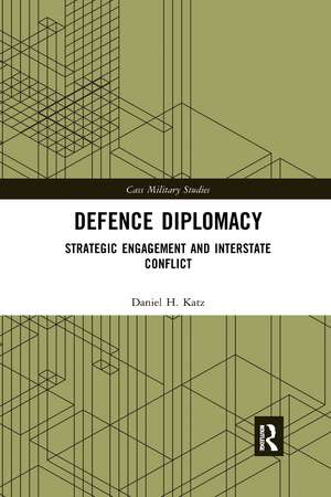 Defence Diplomacy: Strategic Engagement and Interstate Conflict de Daniel H. Katz