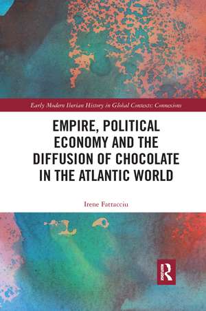 Empire, Political Economy, and the Diffusion of Chocolate in the Atlantic World de Irene Fattacciu