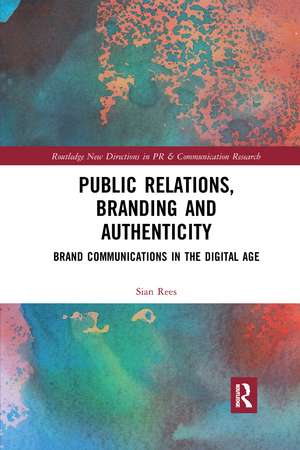 Public Relations, Branding and Authenticity: Brand Communications in the Digital Age de Sian Rees