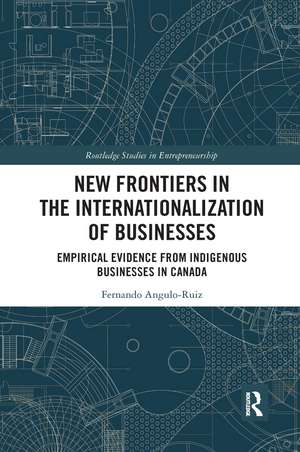 New Frontiers in the Internationalization of Businesses: Empirical Evidence from Indigenous Businesses in Canada de Fernando Angulo-Ruiz