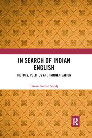 In Search of Indian English: History, Politics and Indigenisation de Ranjan Kumar Auddy