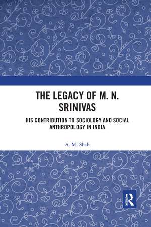 The Legacy of M. N. Srinivas: His Contribution to Sociology and Social Anthropology in India de A. M. Shah