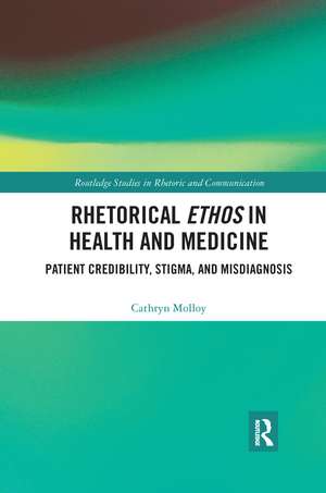 Rhetorical Ethos in Health and Medicine: Patient Credibility, Stigma, and Misdiagnosis de Cathryn Molloy