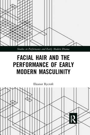 Facial Hair and the Performance of Early Modern Masculinity de Eleanor Rycroft