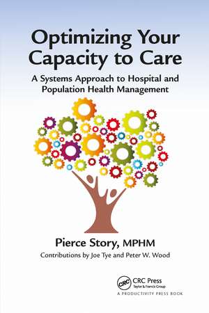 Optimizing Your Capacity to Care: A Systems Approach to Hospital and Population Health Management de Pierce Story, MPHM