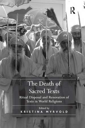 The Death of Sacred Texts: Ritual Disposal and Renovation of Texts in World Religions de Kristina Myrvold