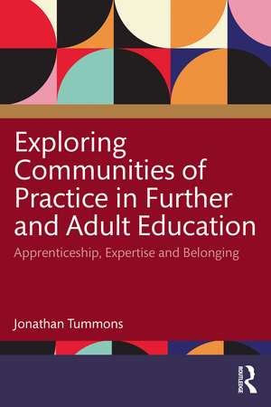 Exploring Communities of Practice in Further and Adult Education: Apprenticeship, Expertise and Belonging de Jonathan Tummons