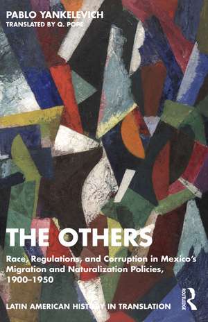 The Others: Race, Regulations, and Corruption in Mexico’s Migration and Naturalization Policies, 1900–1950 de Pablo Yankelevich