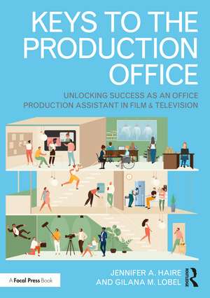 Keys to the Production Office: Unlocking Success as an Office Production Assistant in Film & Television de Jennifer A. Haire