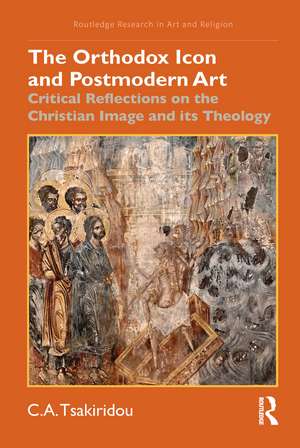 The Orthodox Icon and Postmodern Art: Critical Reflections on the Christian Image and its Theology de C.A. Tsakiridou