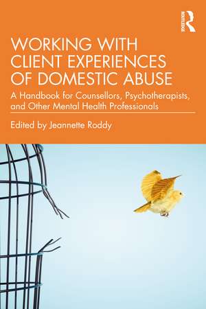 Working with Client Experiences of Domestic Abuse: A Handbook for Counsellors, Psychotherapists, and Other Mental Health Professionals de Jeannette Roddy