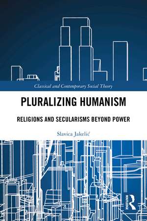 Pluralizing Humanism: Religions and Secularisms Beyond Power de Slavica Jakelić