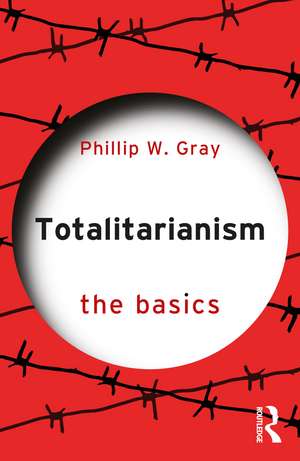 Totalitarianism: The Basics de Phillip W. Gray